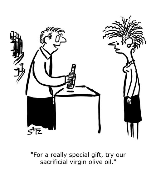 "For a really special gift, try our sacrificial virgin olive oil."
