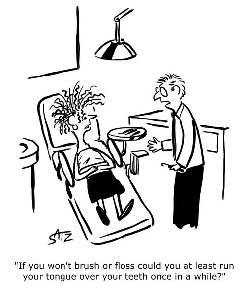 "If you won't brush or floss could you at least run your tongue over your teeth once in a while?"
