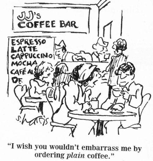 "I wish you wouldn't embarrass me by ordering plain coffee."