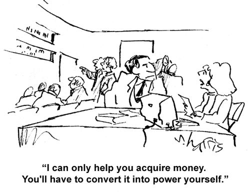 "I can only help you acquire money. You'll have to convert it into power yourself."