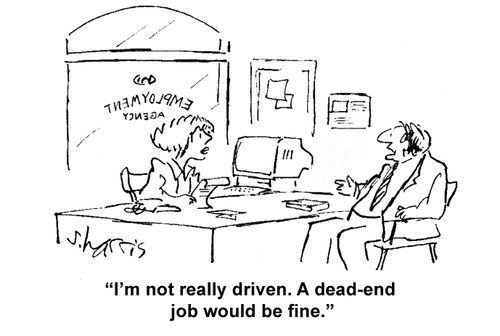 "I'm not really driven. A dead-end job would be fine."