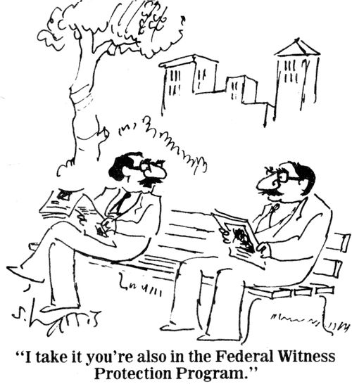 "I take it you're also in the Federal Witness Protection Program."