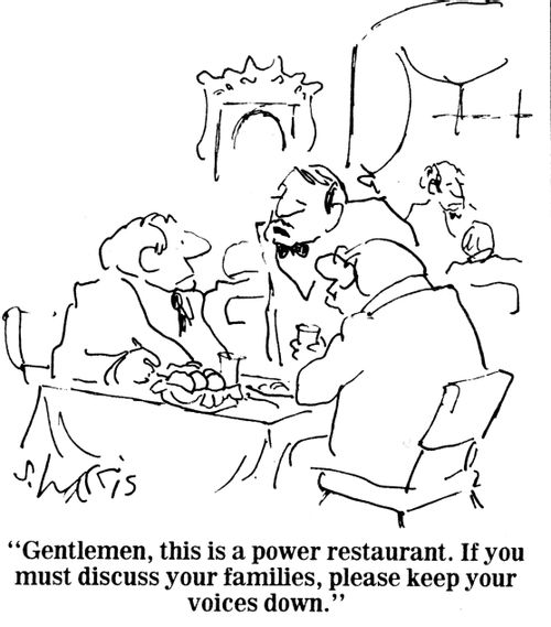 "Gentlemen, this is a power restaurant. If you must discuss your families, please keep your voices down."