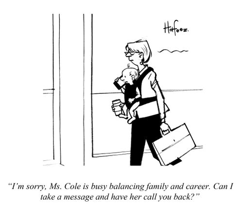 "I'm sorry, Ms. Cole is busy balancing family and career. Can I take a message and have her call you back?"