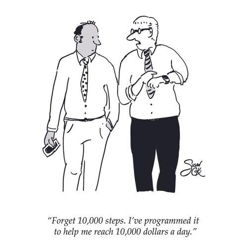 "Forget 10,000 steps. I've programmed it to help me reach 10,000 dollars a day."