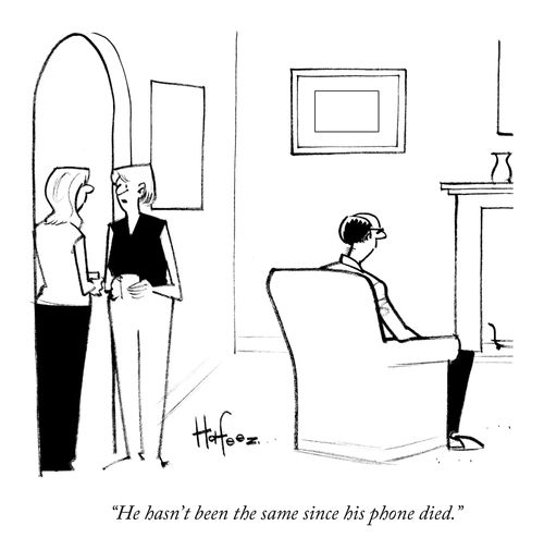 "He hasn't been the same since his phone died."