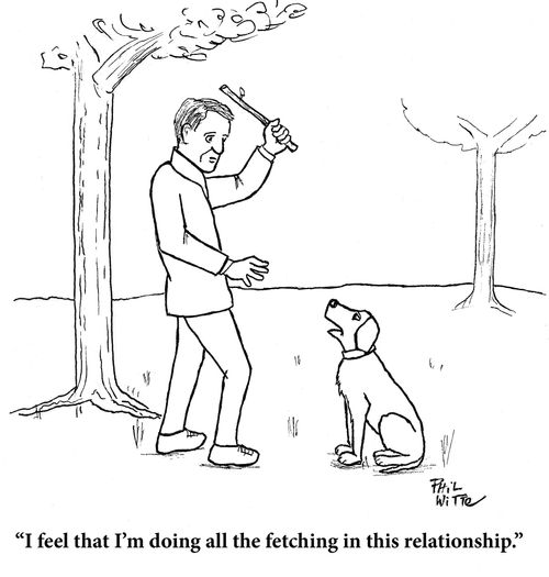 "I feel that I'm doing all the fetching in this relationship."