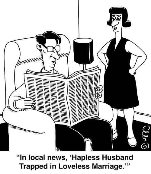 "In local news, 'Hapless Husband Trapped in Loveless Marriage.'"