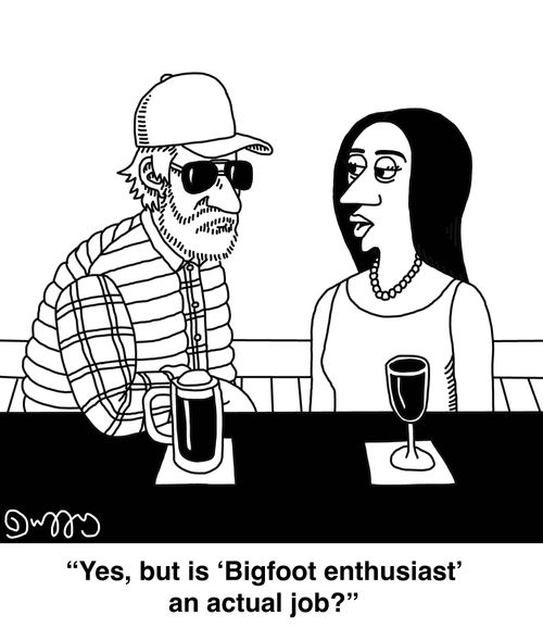 "Yes, but is 'Bigfoot enthusiast' an actual job?"
