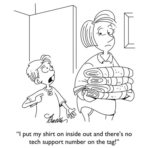 "I put my shirt on inside out and there's no tech support number on the tag!"