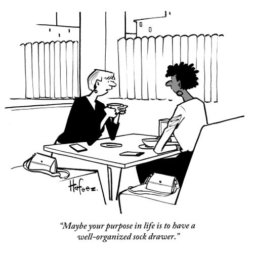 "Maybe your purpose in life is to have a well-organized sock drawer."