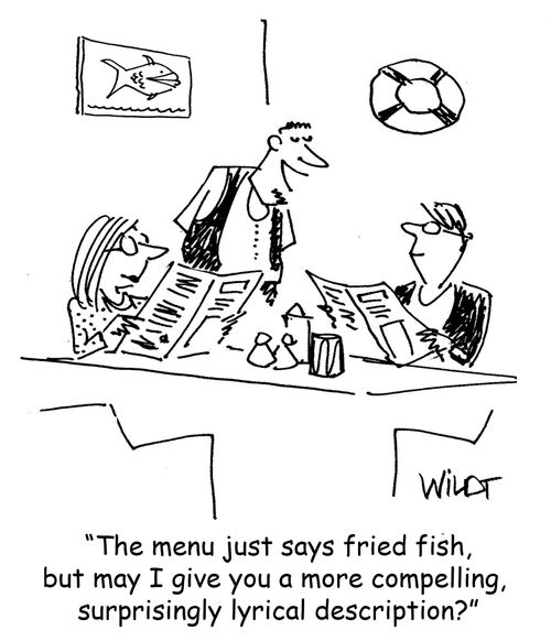 "The menu just says fried fish, but may I give you a more compelling, surprisingly lyrical description?"