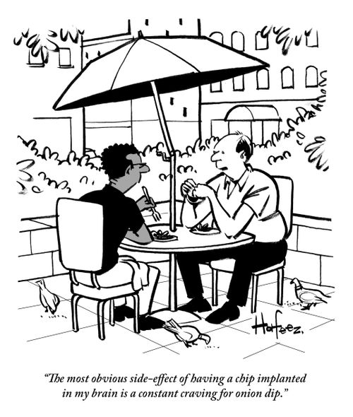 "The most obvious side-effect of having a chip implanted in my brain is a constant craving for onion dip."