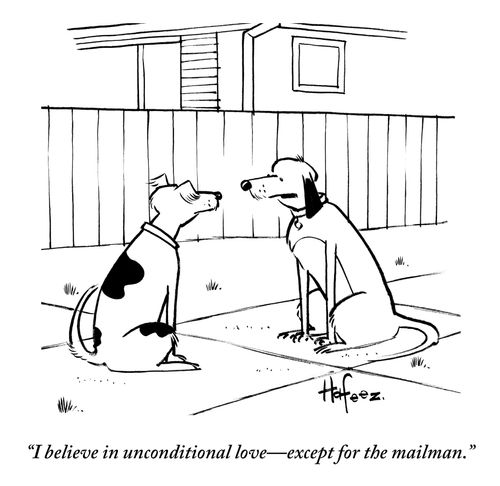"I believe in unconditional love—except for the mailman."