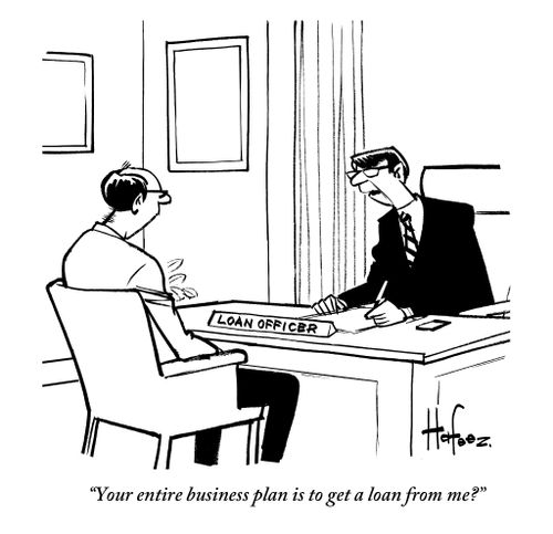 "Your entire business plan is to get a loan from me?"