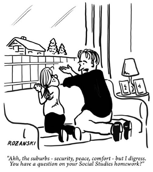 "Ahh, the suburbs - security, peace, comfort - but I digress. You have a question on your Social Studies homework?"