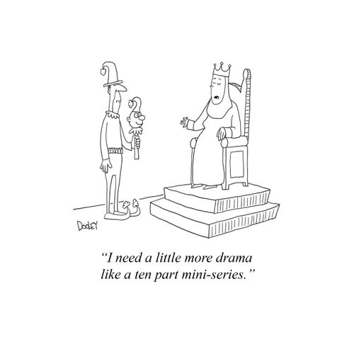 "I need a little more drama like a ten part mini-series."