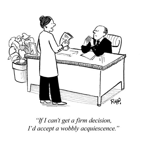 "If I can't get a firm decision, I'd accept a wobbly acquiescence."