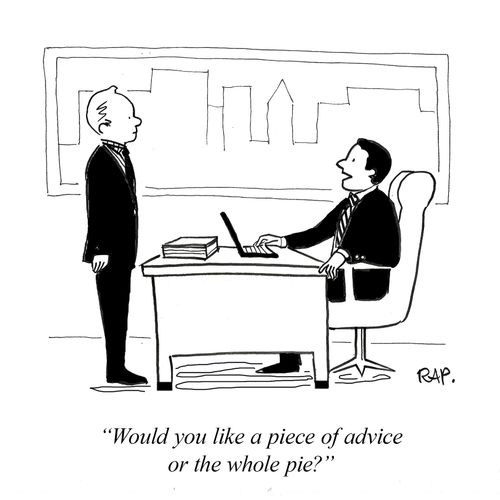 "Would you like a piece of advice or the whole pie?"