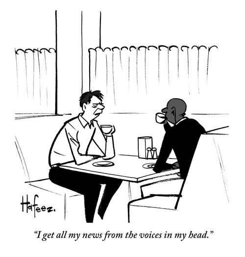 "I get all my news from the voices in my head."